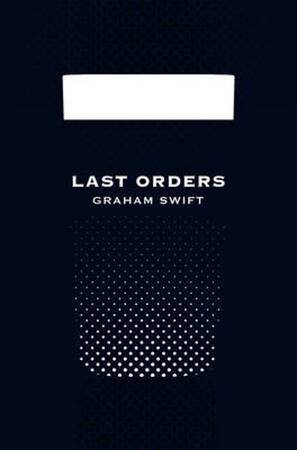 Last orders - Graham Swift Last orders - Graham Swift