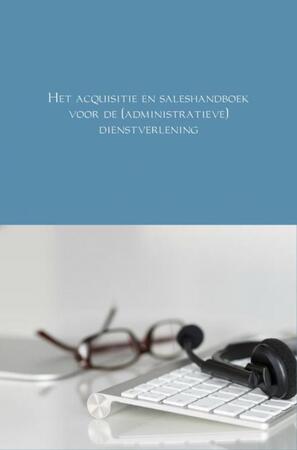 Het acquisitie en saleshandboek voor de (administratieve) dienstverlening - André Schraa Het acquisitie en saleshandboek voor de (administratieve) dienstverlening - André Schraa