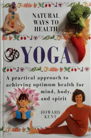 Natural ways to health: Yoga - Howard Kent Natural ways to health: Yoga - Howard Kent