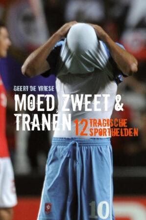 Moed, zweet en tranen - Geert De Vriese Moed, zweet en tranen - Geert De Vriese