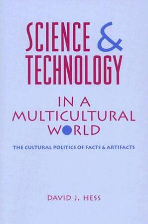 Science and Technology in a Multicultural World - The Cultural Politics of Facts and Artifacts - David J. Hess