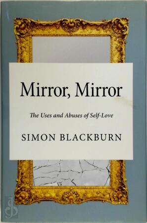 Mirror Mirror - The Uses and Abuses of Self-Love - Simon Blackburn Mirror Mirror - The Uses and Abuses of Self-Love - Simon Blackburn