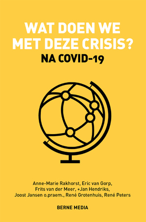 Wat doen we met deze crisis? - Anne-Marie Rakhorst e.a., Eric van Gorp, Jan Hendriks, Frits van der Meer, René Peters, René Grotenhuis, Joost Jansen Wat doen we met deze crisis? - Anne-Marie Rakhorst e.a., Eric van Gorp, Jan Hendriks, Frits van der Meer, René Peters, René Grotenhuis, Joost Jansen