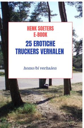 25 erotiche Truckers verhalen - Henk soeters 25 erotiche Truckers verhalen - Henk soeters