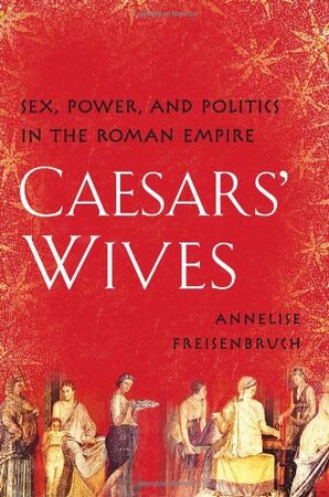Caesars' Wives - Annelise Freisenbruch Caesars' Wives - Annelise Freisenbruch