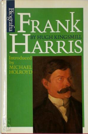 Frank Harris - Hugh Kingsmill, Michael Holroyd Frank Harris - Hugh Kingsmill, Michael Holroyd