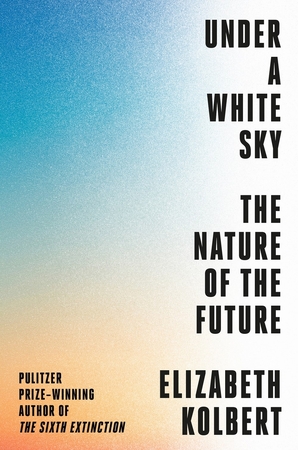 Under a white sky: the nature of the future - Elizabeth Kolbert