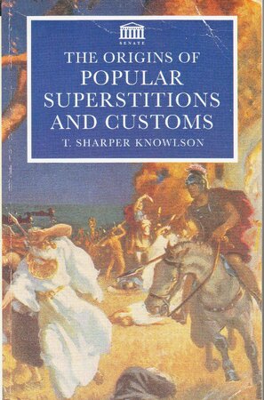 The Origins of Popular Superstitions and Customs - T. Sharper Knowlson