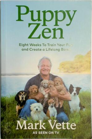 Puppy Zen: Eight Weeks to Train Your Pup and Create a Lifelong Bond - Mark Vette