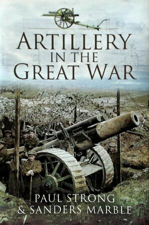 Artillery in the Great War - Paul Strong, Sanders Marble Artillery in the Great War - Paul Strong, Sanders Marble