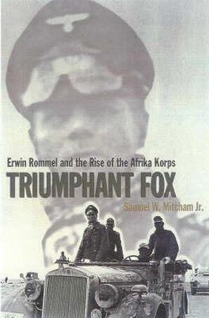 Triumphant Fox: Erwin Rommel and the Rise of the Afrika Korps - Samuel W. Mitcham