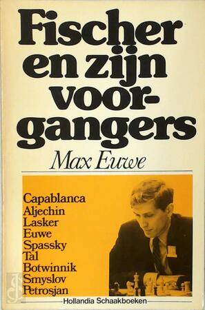 Fischer en zijn voorgangers - Max Euwe Fischer en zijn voorgangers - Max Euwe