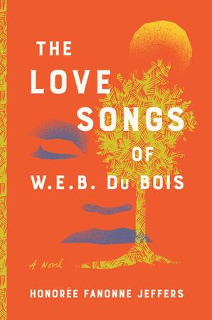 The love songs of w.e.b. du bois - Honoree Fanonne Jeffers The love songs of w.e.b. du bois - Honoree Fanonne Jeffers