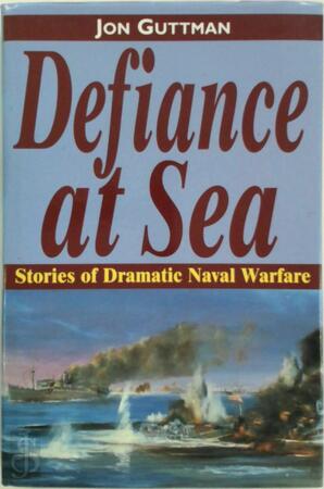 Defiance at Sea: stories of dramatic naval warfare - Jon Guttman