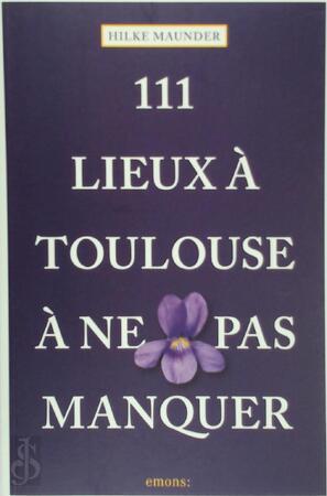111 lieux à Toulouse à ne pas manquer - Hilke Maunder