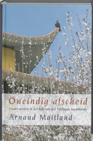 Oneindig afscheid: ouder worden in het licht van het Tibetaans boeddhisme - Arnaud Maitland Oneindig afscheid: ouder worden in het licht van het Tibetaans boeddhisme - Arnaud Maitland