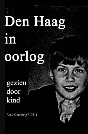 Den Haag in oorlog gezien door kind - P.A.J. Coelewij Den Haag in oorlog gezien door kind - P.A.J. Coelewij