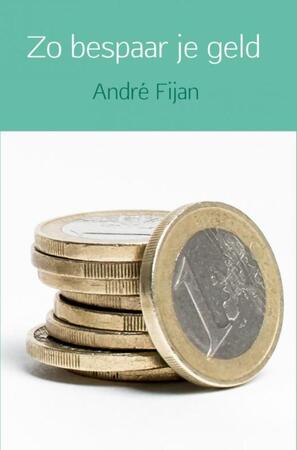 Zo bespaar je geld - André Fijan Zo bespaar je geld - André Fijan