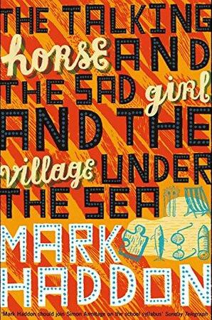 The talking horse and the sad girl and the village under the sea - Mark Haddon