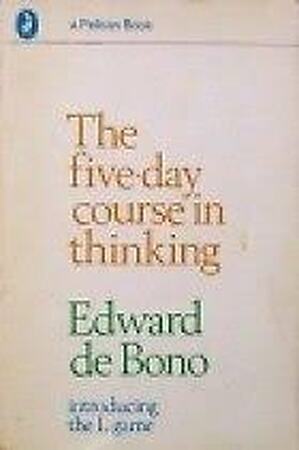 The 5 Day Course in Thinking - Edward de Bono The 5 Day Course in Thinking - Edward de Bono