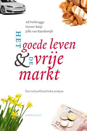 Het goede leven & de vrije markt - Ad Verbrugge, Govert Buijs, Jelle van Baardewijk Het goede leven & de vrije markt - Ad Verbrugge, Govert Buijs, Jelle van Baardewijk