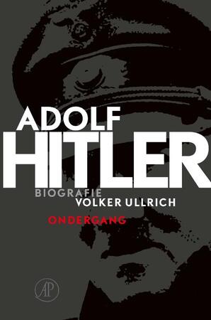 Adolf Hitler. Ondergang - Volker Ullrich Adolf Hitler. Ondergang - Volker Ullrich