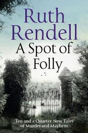 A spot of folly - ten and a quarter new tales of murder and mayhem - Ruth Rendell