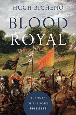 Blood Royal - The Wars of the Roses: 1462-1485 - Hugh Bicheno Blood Royal - The Wars of the Roses: 1462-1485 - Hugh Bicheno