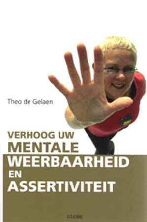Verhoog uw mentale weerbaarheid en assertiviteit - T. de Gelaen Verhoog uw mentale weerbaarheid en assertiviteit - T. de Gelaen
