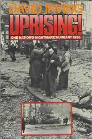 Uprising! One Nation's Nightmare: Hungary 1956 - David Irving Uprising! One Nation's Nightmare: Hungary 1956 - David Irving