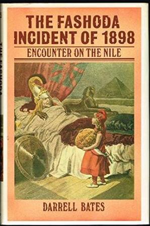 The Fashoda incident of 1898 - Darrell Bates (Sir.) The Fashoda incident of 1898 - Darrell Bates (Sir.)
