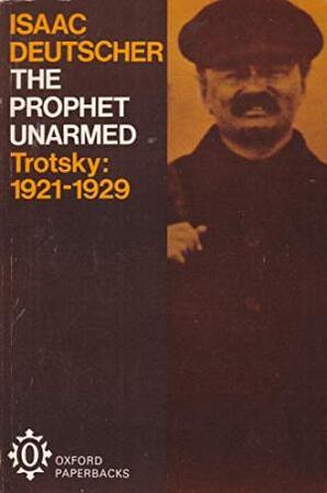 The prophet unarmed: Trotsky, 1921-1929 - Isaac Deutscher The prophet unarmed: Trotsky, 1921-1929 - Isaac Deutscher
