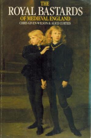 The Royal Bastards of Medieval England - Chris Given-Wilson The Royal Bastards of Medieval England - Chris Given-Wilson