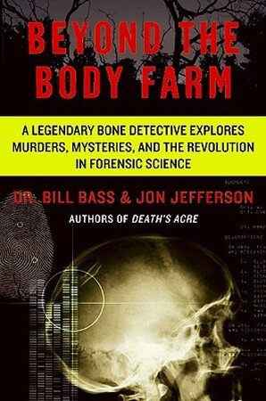 Beyond the Body Farm - Bill Bass, Jon Jefferson Beyond the Body Farm - Bill Bass, Jon Jefferson