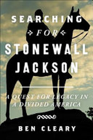Searching for Stonewall Jackson - Ben Cleary Searching for Stonewall Jackson - Ben Cleary
