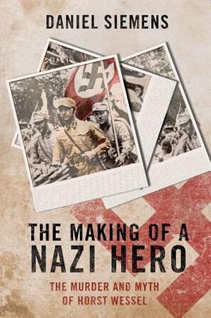 The Making of a Nazi Hero - Daniel Siemens The Making of a Nazi Hero - Daniel Siemens