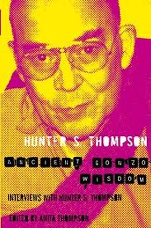 Ancient Gonzo Wisdom - Hunter S. Thompson Ancient Gonzo Wisdom - Hunter S. Thompson