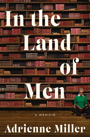 In the land of men: a memoir - adrienne miller In the land of men: a memoir - adrienne miller