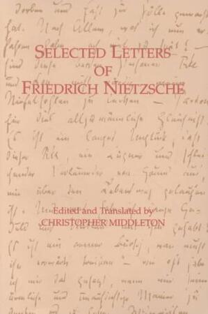 Selected Letters of Friedrich Nietzsche - Friedrich Nietszche Selected Letters of Friedrich Nietzsche - Friedrich Nietszche