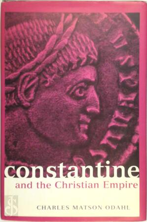 Constantine and the Christian Empire - Charles Matson Odahl