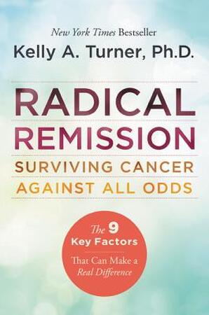Radical Remission - Kelly A., Ph.D. Turner Radical Remission - Kelly A., Ph.D. Turner