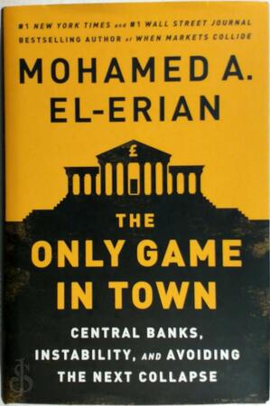 The Only Game in Town - Central Banks, Instability, and Avoiding the Next Collapse - Mohamed A. El-erian The Only Game in Town - Central Banks, Instability, and Avoiding the Next Collapse - Mohamed A. El-erian