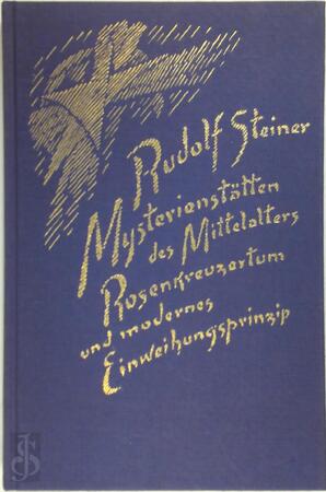 Mysterienstätten des Mittelalters: Rosenkreuzertum und modernes Einweihungsprinzip - Rudolf Steiner Mysterienstätten des Mittelalters: Rosenkreuzertum und modernes Einweihungsprinzip - Rudolf Steiner