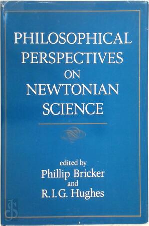 Philosophical Perspectives on Newtonian Science - Phillip Bricker, R.I.G. Hughes Philosophical Perspectives on Newtonian Science - Phillip Bricker, R.I.G. Hughes