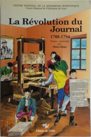 La Révolution du journal - Pierre Rétat, Centre National de La Recherche Scientifique (France). Centre Régional de Publication de Lyon