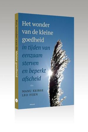 Het wonder van de kleine goedheid, in tijden van eenzaam sterven en beperkt afscheid - Manu Keirse, Leo Fijen Het wonder van de kleine goedheid, in tijden van eenzaam sterven en beperkt afscheid - Manu Keirse, Leo Fijen