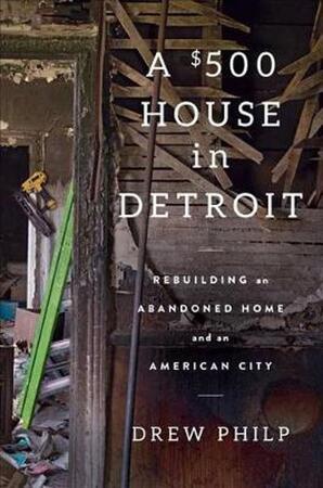 A $500 House in Detroit - Drew Philp