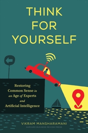 Think for yourself: restoring common sense in an age of experts and artificial intelligence - Vikram Mansharamani