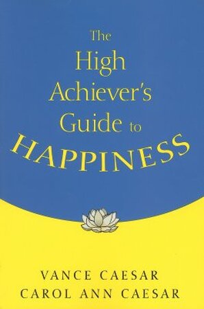 The High Achiever's Guide to Happiness - The High Achiever's Guide to Happiness -