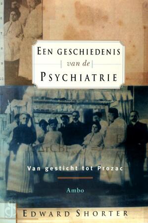 Een geschiedenis van de psychiatrie - Edward Shorter Een geschiedenis van de psychiatrie - Edward Shorter
